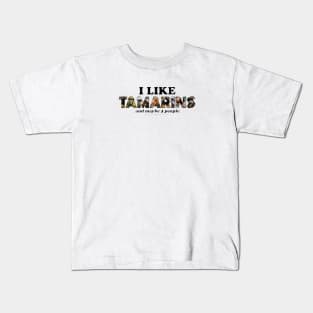 I like Tamarins and maybe 3 people - wildlife oil painting word art Kids T-Shirt